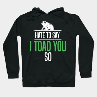 Hate To Say I Toad You So Hoodie